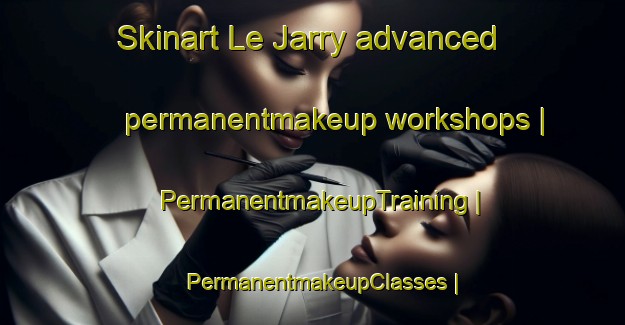 Skinart Le Jarry advanced permanentmakeup workshops | PermanentmakeupTraining | PermanentmakeupClasses | SkinartTraining-France